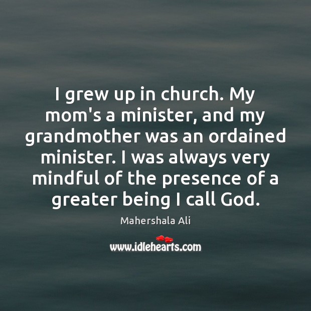 I grew up in church. My mom’s a minister, and my grandmother Mahershala Ali Picture Quote