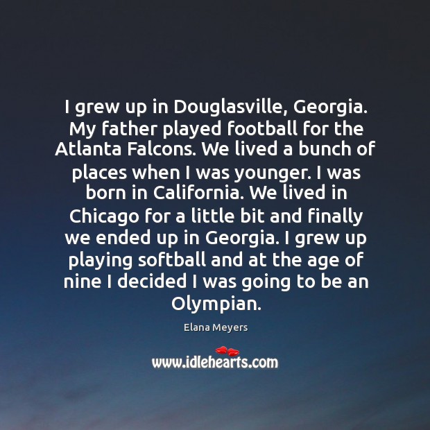I grew up in Douglasville, Georgia. My father played football for the Elana Meyers Picture Quote