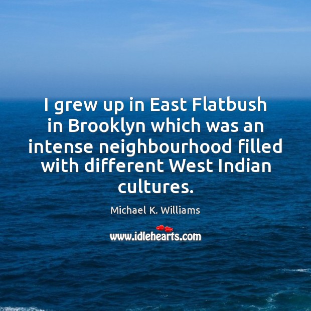 I grew up in East Flatbush in Brooklyn which was an intense Michael K. Williams Picture Quote