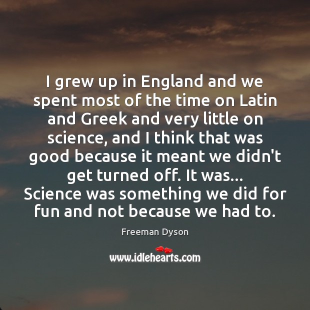 I grew up in England and we spent most of the time Freeman Dyson Picture Quote