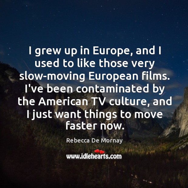 I grew up in Europe, and I used to like those very Rebecca De Mornay Picture Quote
