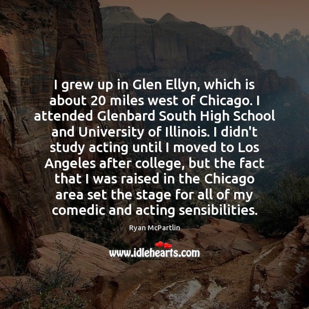 I grew up in Glen Ellyn, which is about 20 miles west of Ryan McPartlin Picture Quote