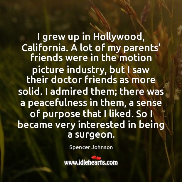 I grew up in Hollywood, California. A lot of my parents’ friends Spencer Johnson Picture Quote