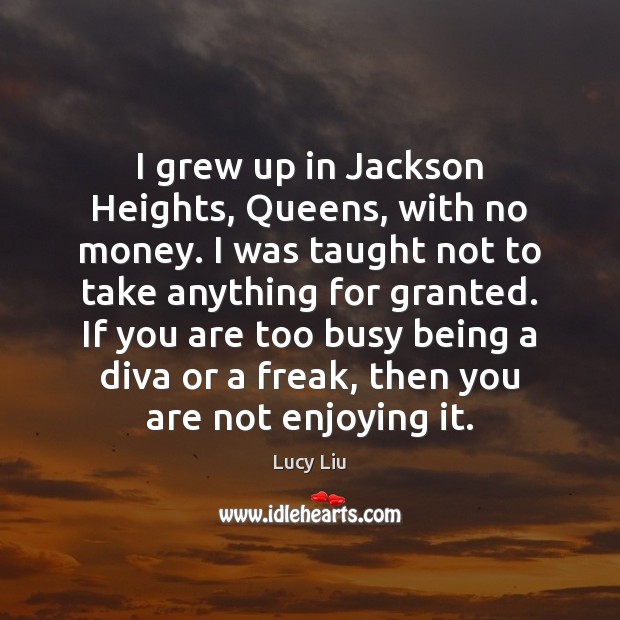I grew up in Jackson Heights, Queens, with no money. I was Lucy Liu Picture Quote
