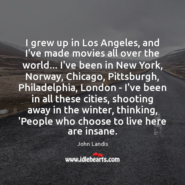 I grew up in Los Angeles, and I’ve made movies all over John Landis Picture Quote