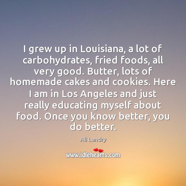 I grew up in Louisiana, a lot of carbohydrates, fried foods, all Image