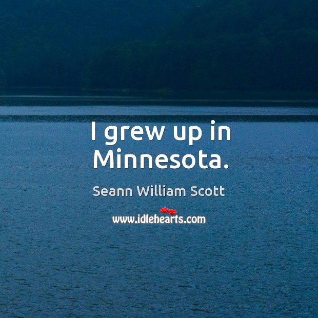 I grew up in minnesota. Seann William Scott Picture Quote