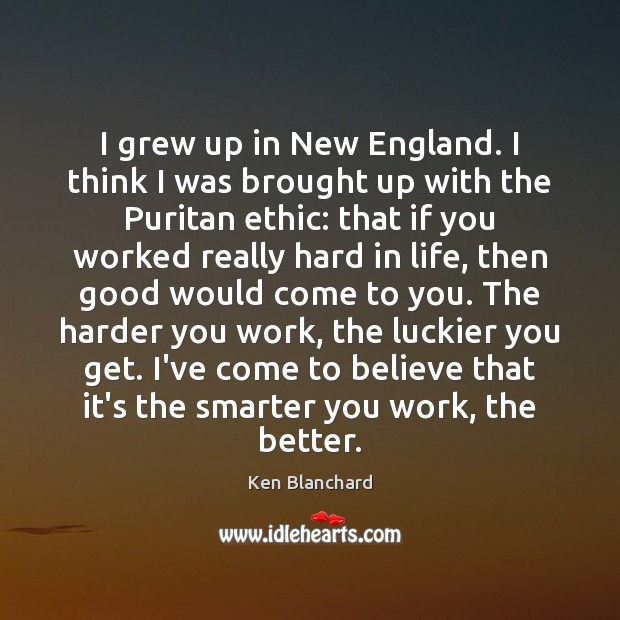 I grew up in New England. I think I was brought up Ken Blanchard Picture Quote