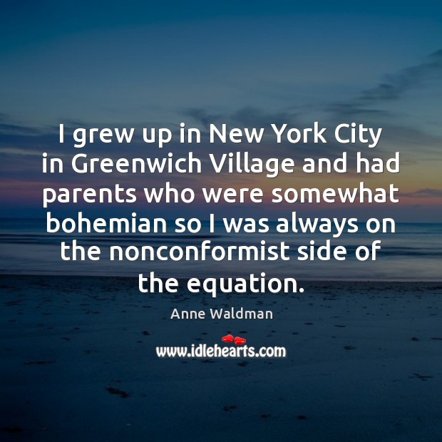 I grew up in New York City in Greenwich Village and had Anne Waldman Picture Quote