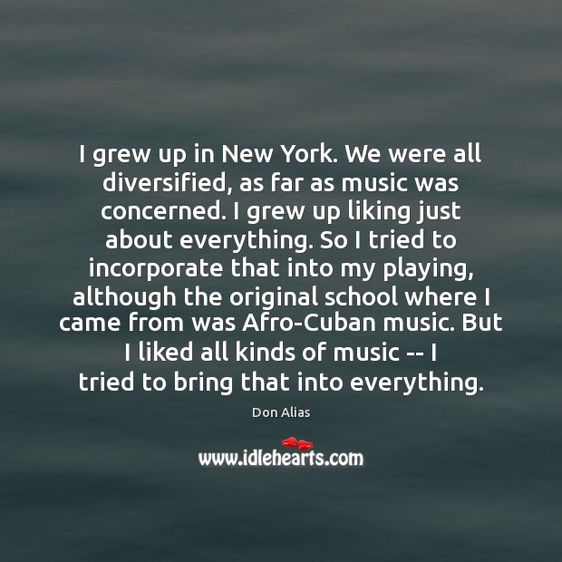 I grew up in New York. We were all diversified, as far Don Alias Picture Quote