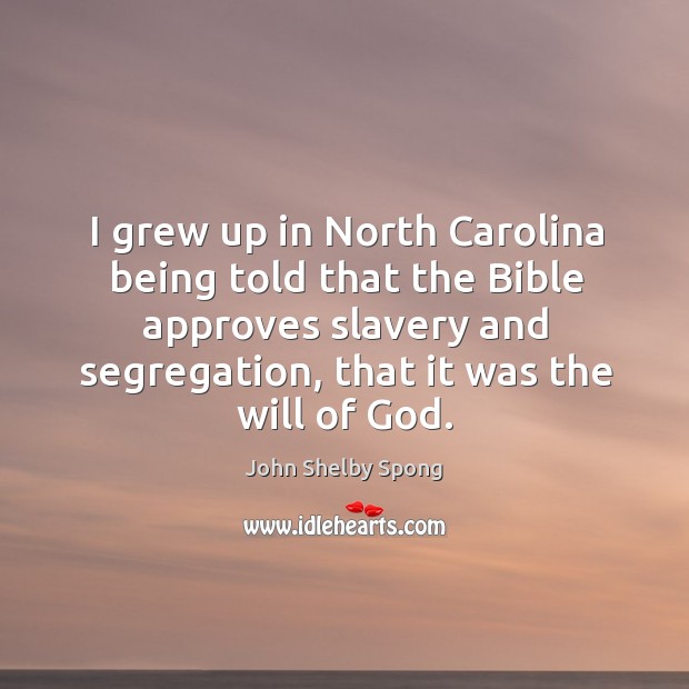I grew up in North Carolina being told that the Bible approves John Shelby Spong Picture Quote