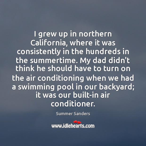 I grew up in northern California, where it was consistently in the Summer Sanders Picture Quote