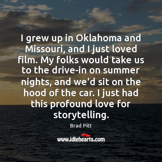 I grew up in Oklahoma and Missouri, and I just loved film. Brad Pitt Picture Quote
