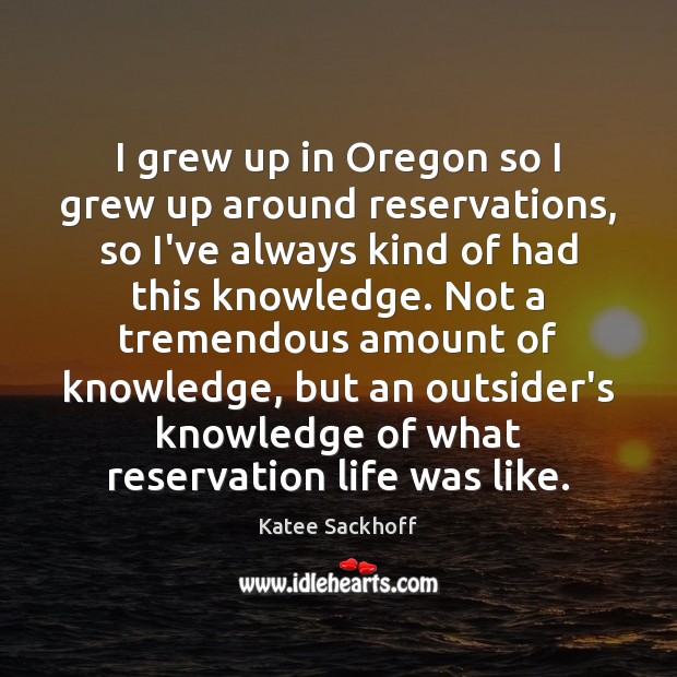 I grew up in Oregon so I grew up around reservations, so Katee Sackhoff Picture Quote