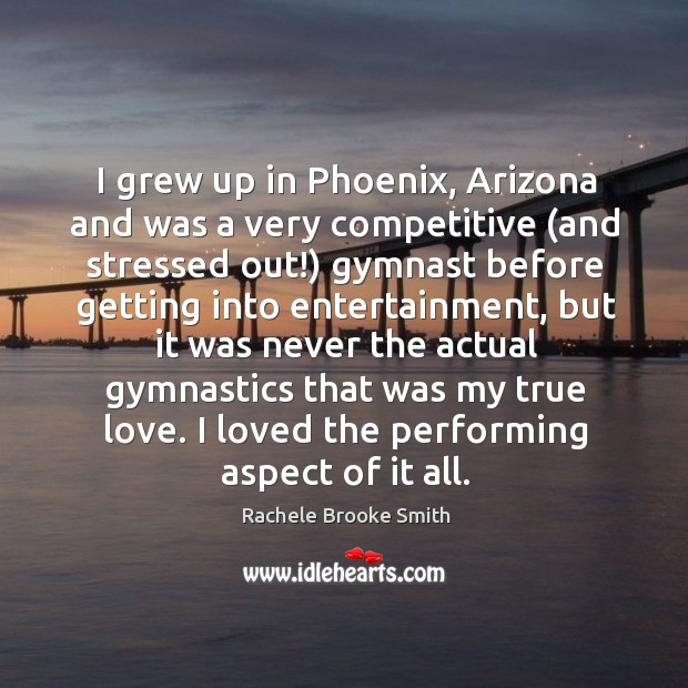 I grew up in Phoenix, Arizona and was a very competitive (and True Love Quotes Image