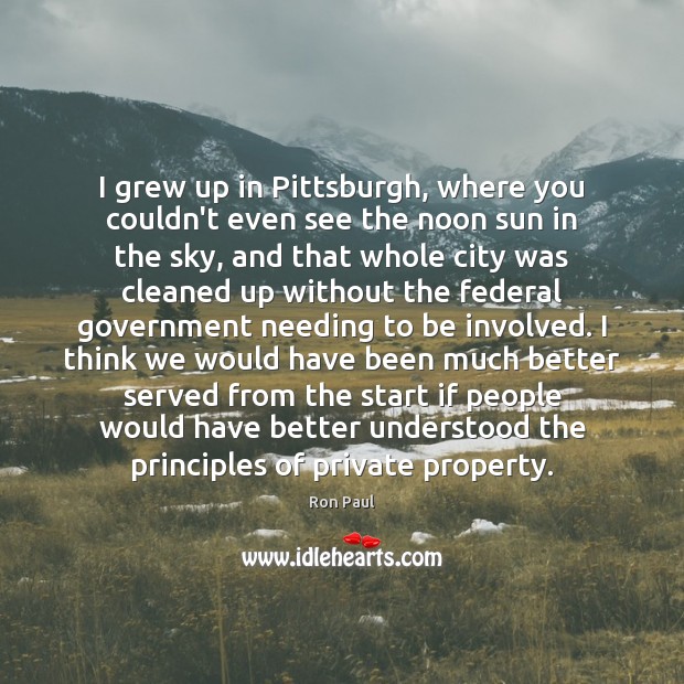 I grew up in Pittsburgh, where you couldn’t even see the noon Ron Paul Picture Quote