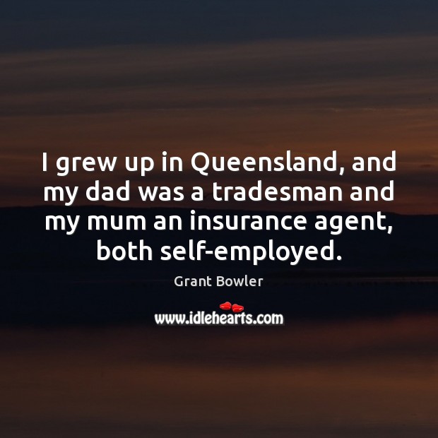 I grew up in Queensland, and my dad was a tradesman and Image