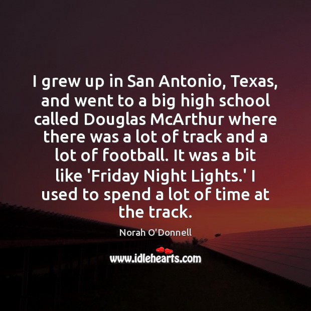 I grew up in San Antonio, Texas, and went to a big Football Quotes Image