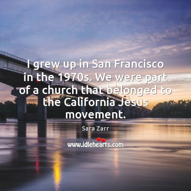 I grew up in San Francisco in the 1970s. We were part Sara Zarr Picture Quote