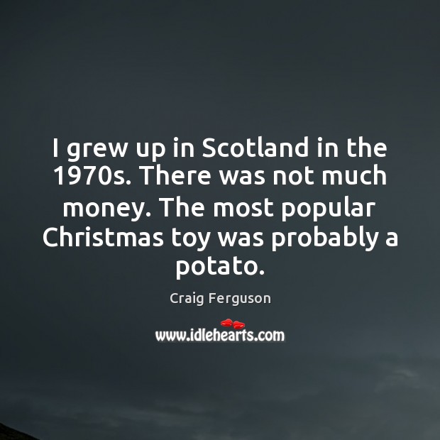 I grew up in Scotland in the 1970s. There was not much Image