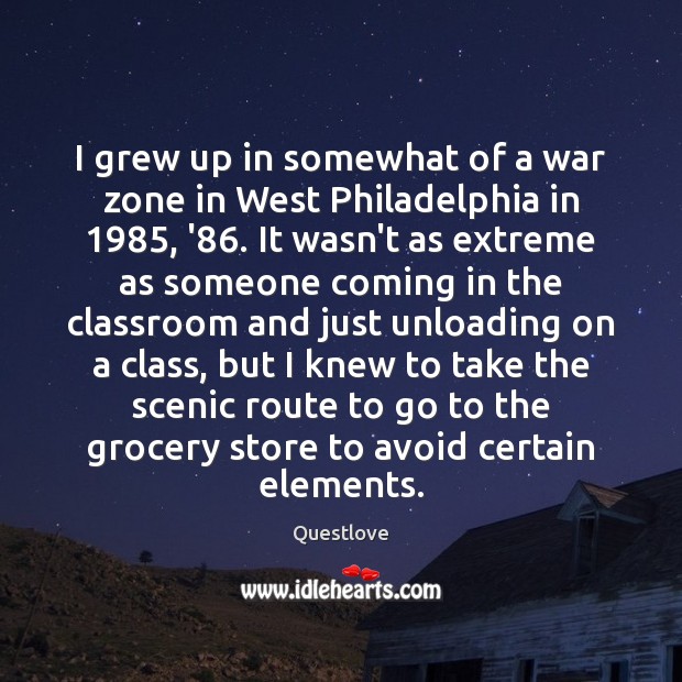 I grew up in somewhat of a war zone in West Philadelphia Questlove Picture Quote