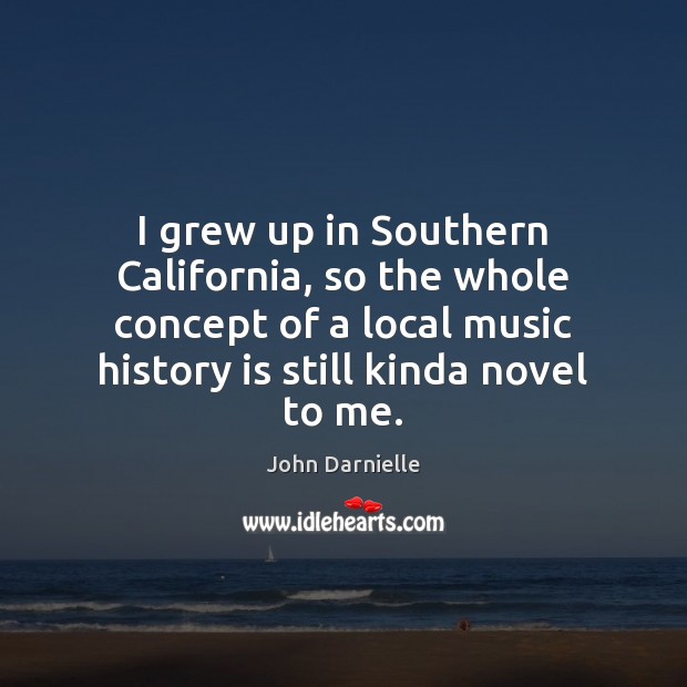 I grew up in Southern California, so the whole concept of a History Quotes Image