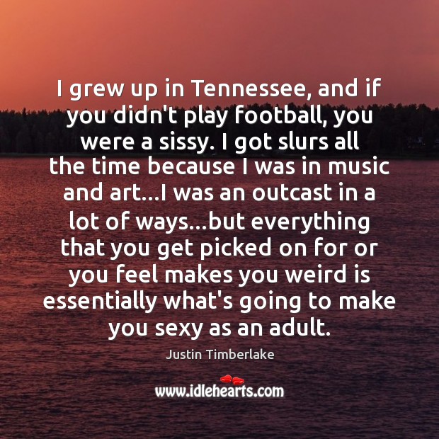 I grew up in Tennessee, and if you didn’t play football, you Justin Timberlake Picture Quote