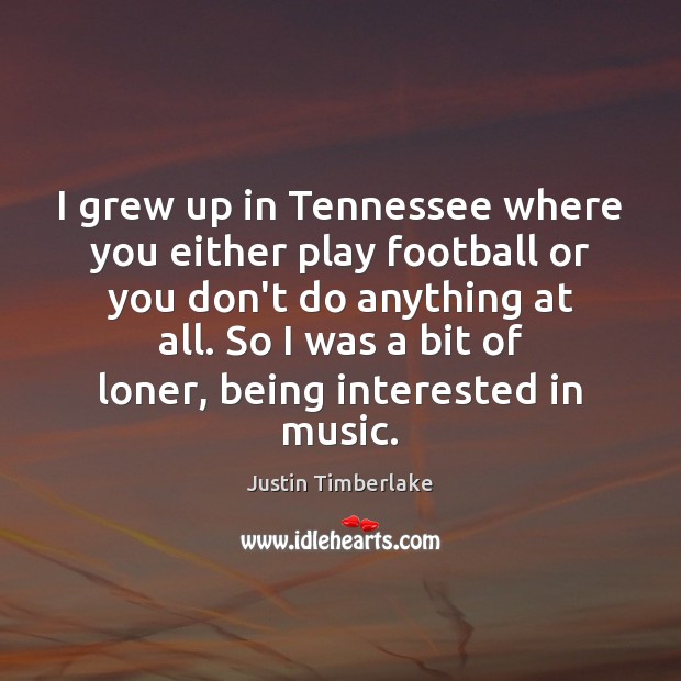 I grew up in Tennessee where you either play football or you Image
