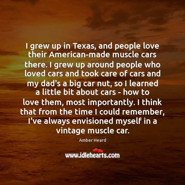 I grew up in Texas, and people love their American-made muscle cars Amber Heard Picture Quote