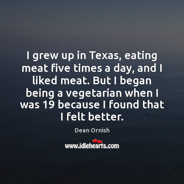 I grew up in Texas, eating meat five times a day, and Dean Ornish Picture Quote
