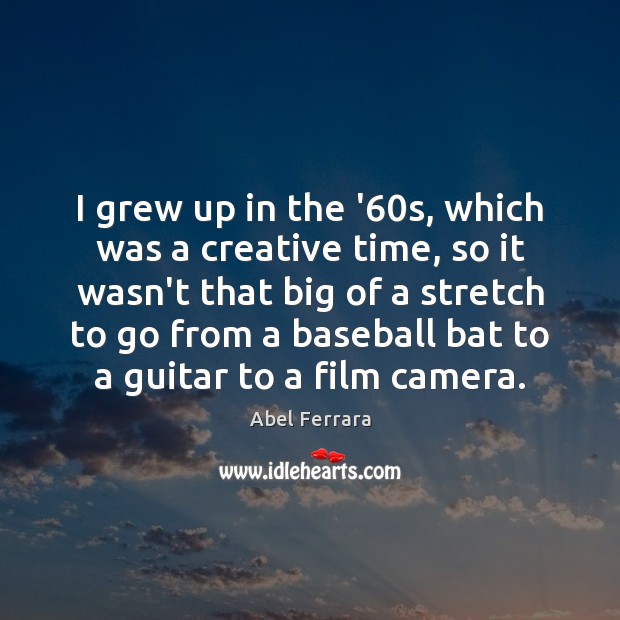 I grew up in the ’60s, which was a creative time, Image