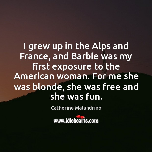I grew up in the Alps and France, and Barbie was my Image
