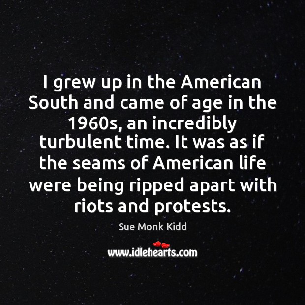 I grew up in the American South and came of age in Sue Monk Kidd Picture Quote