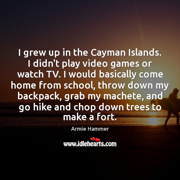 I grew up in the Cayman Islands. I didn’t play video games Armie Hammer Picture Quote