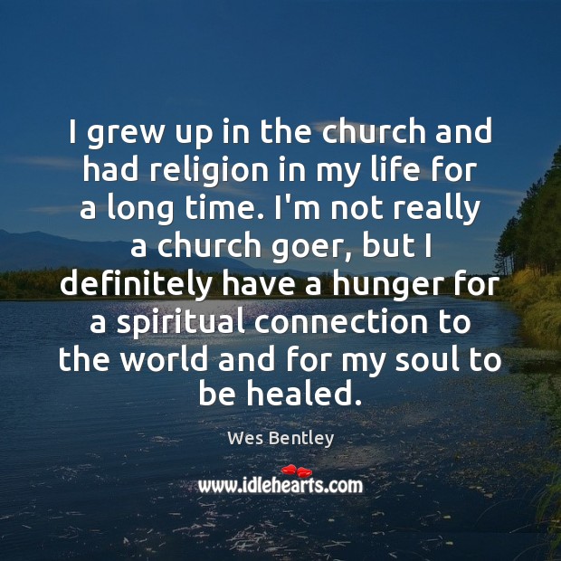 I grew up in the church and had religion in my life Wes Bentley Picture Quote
