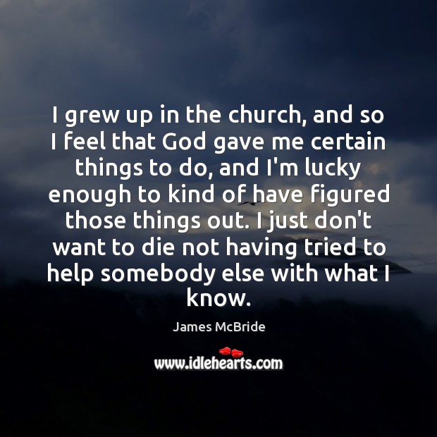 I grew up in the church, and so I feel that God James McBride Picture Quote