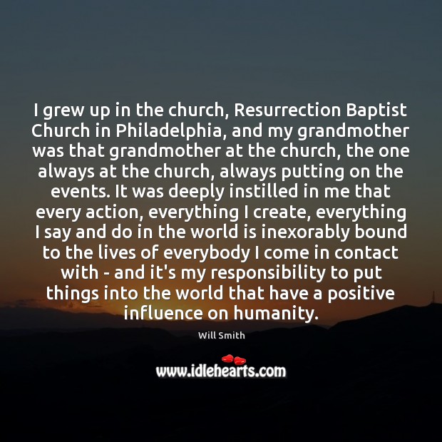 I grew up in the church, Resurrection Baptist Church in Philadelphia, and Will Smith Picture Quote