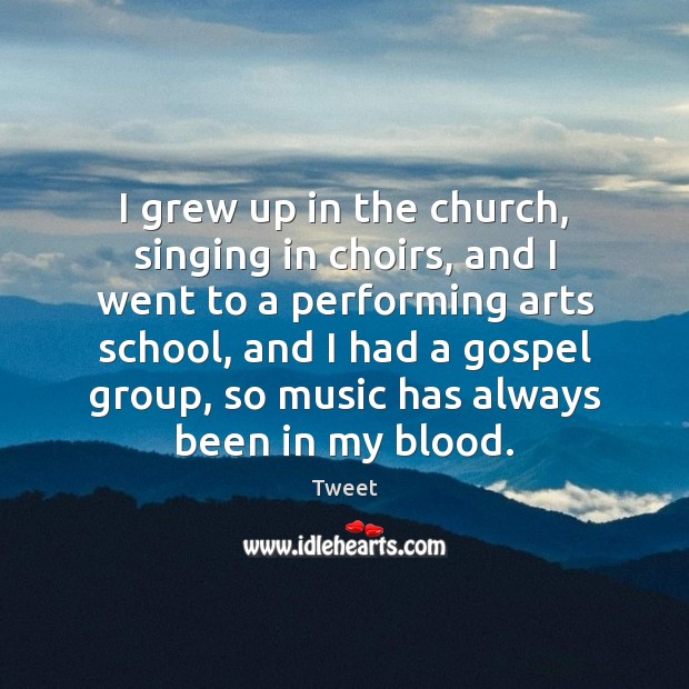I grew up in the church, singing in choirs, and I went Tweet Picture Quote
