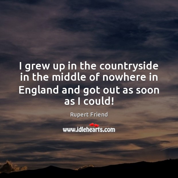 I grew up in the countryside in the middle of nowhere in Rupert Friend Picture Quote