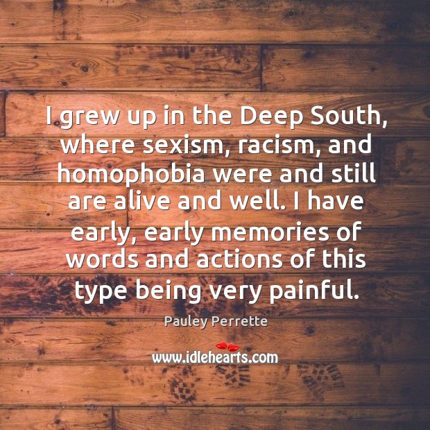 I grew up in the Deep South, where sexism, racism, and homophobia Pauley Perrette Picture Quote