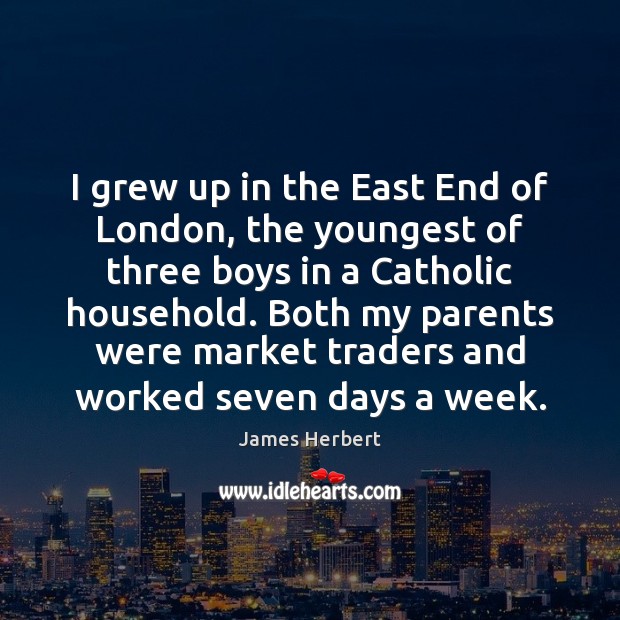 I grew up in the East End of London, the youngest of James Herbert Picture Quote
