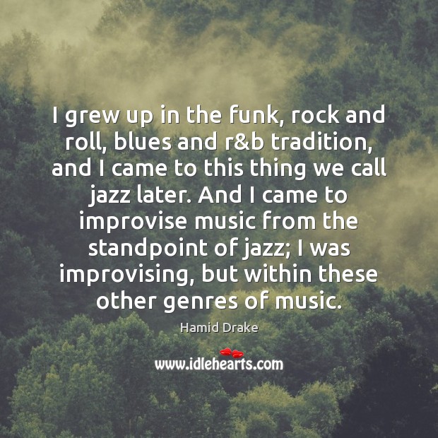 I grew up in the funk, rock and roll, blues and r& Hamid Drake Picture Quote
