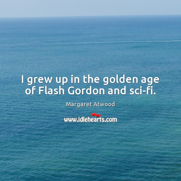I grew up in the golden age of Flash Gordon and sci-fi. Image