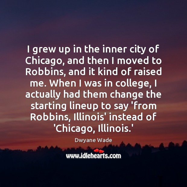 I grew up in the inner city of Chicago, and then I Dwyane Wade Picture Quote