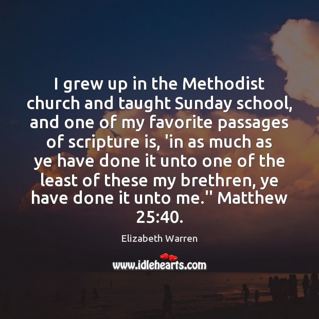 I grew up in the Methodist church and taught Sunday school, and Elizabeth Warren Picture Quote