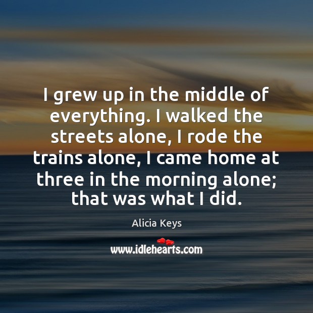 I grew up in the middle of everything. I walked the streets Alicia Keys Picture Quote