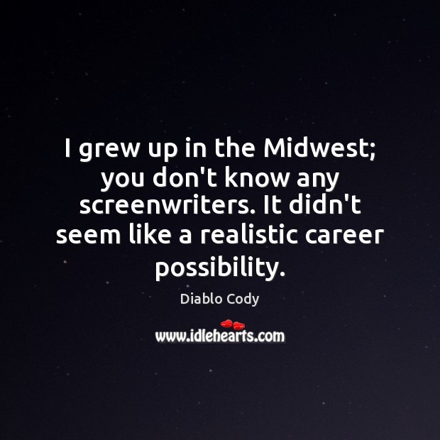 I grew up in the Midwest; you don’t know any screenwriters. It Image