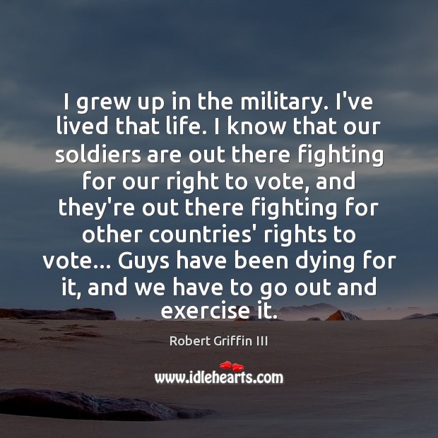 I grew up in the military. I’ve lived that life. I know Robert Griffin III Picture Quote