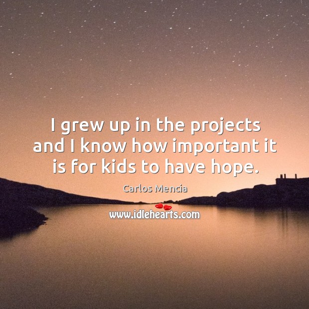 I grew up in the projects and I know how important it is for kids to have hope. Image