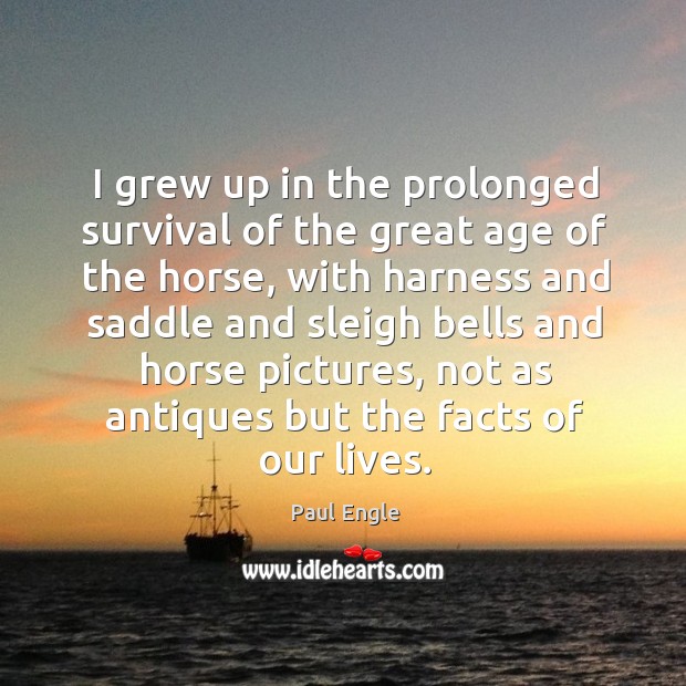 I grew up in the prolonged survival of the great age of Paul Engle Picture Quote